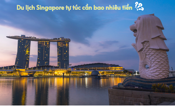 Du lịch Singapore tự túc cần bao nhiêu tiền?